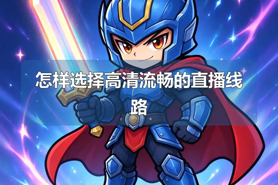 怎样选择高清流畅的直播线路